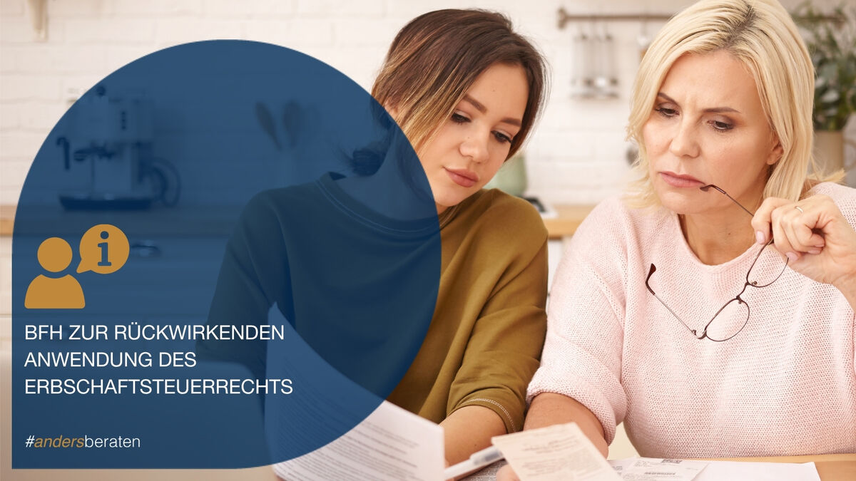 BFH zur rückwirkenden Anwendung des Erbschaftsteuerrechts